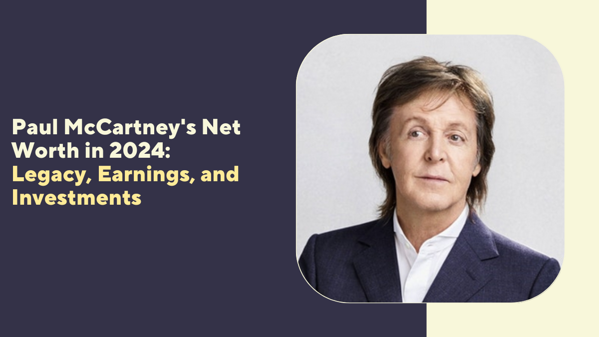 Paul McCartney Net Worth in 2024: Legacy, Earnings, and Investments