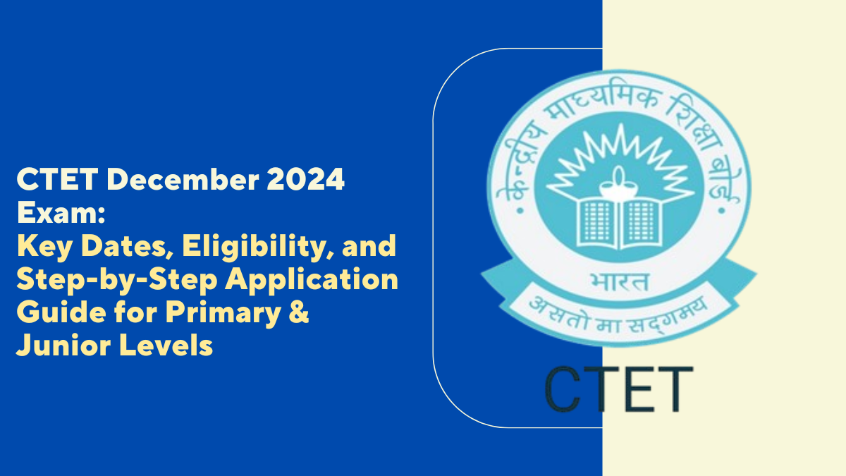 CTET December 2024 Exam: Key Dates, Eligibility, and Step-by-Step Application Guide for Primary & Junior Levels