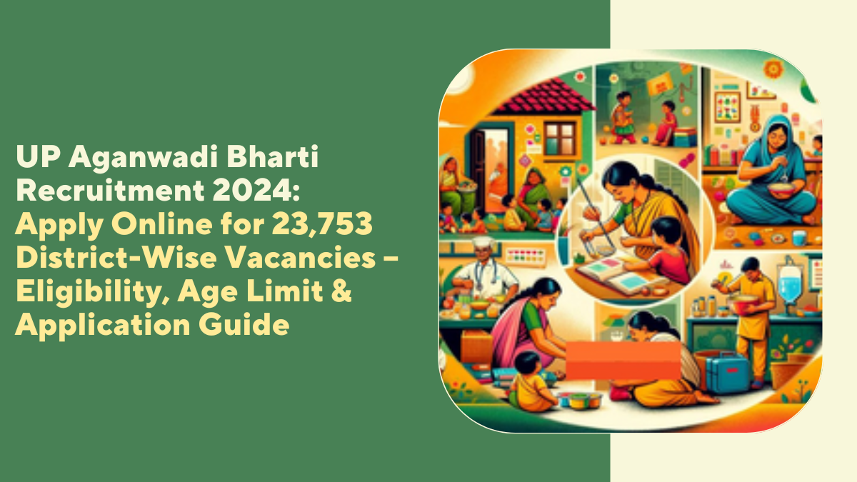 UP Aganwadi Bharti Recruitment 2024: Apply Online for 23,753 District-Wise Vacancies – Eligibility, Age Limit & Application Guide