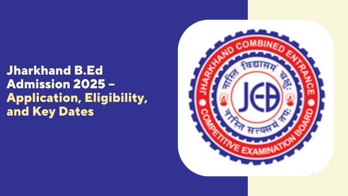 Jharkhand B.Ed Admission 2025 – Application, Eligibility, and Key Dates