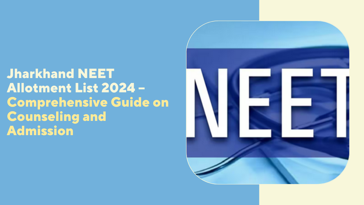 Jharkhand NEET Allotment List 2024 – Comprehensive Guide on Counseling and Admission