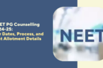 NEET PG Counselling 2024-25: Key Dates, Process, and Seat Allotment Details