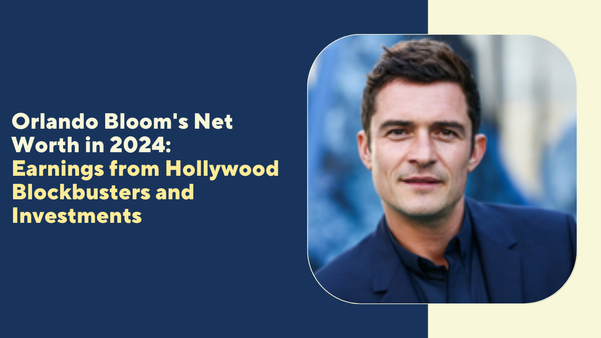 Orlando Bloom Net Worth in 2024: Earnings from Hollywood Blockbusters and Investments