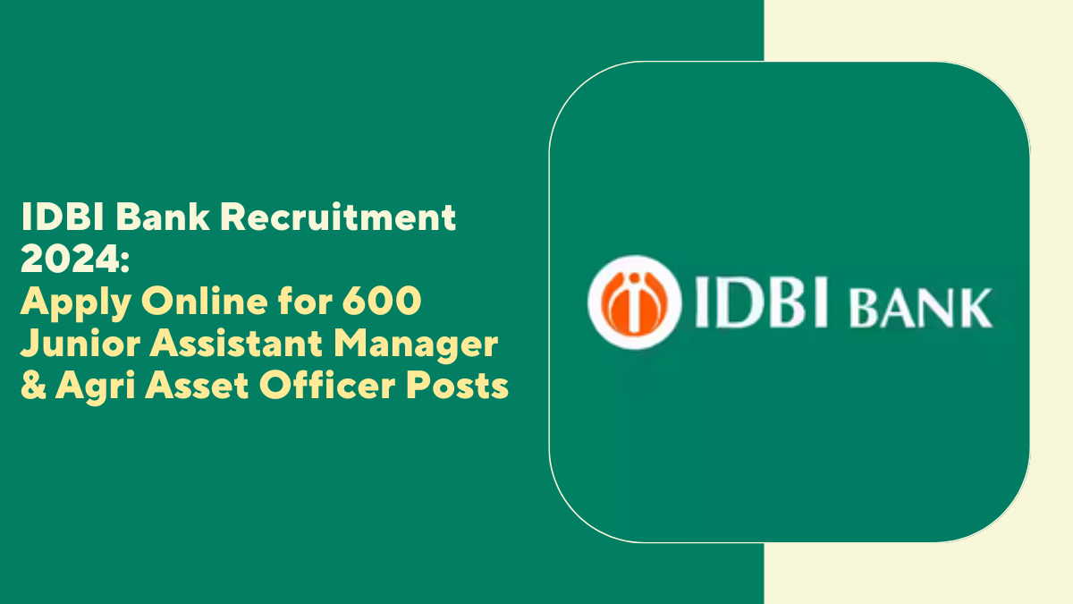 IDBI Bank Recruitment 2024: Apply Online for 600 Junior Assistant Manager & Agri Asset Officer Posts