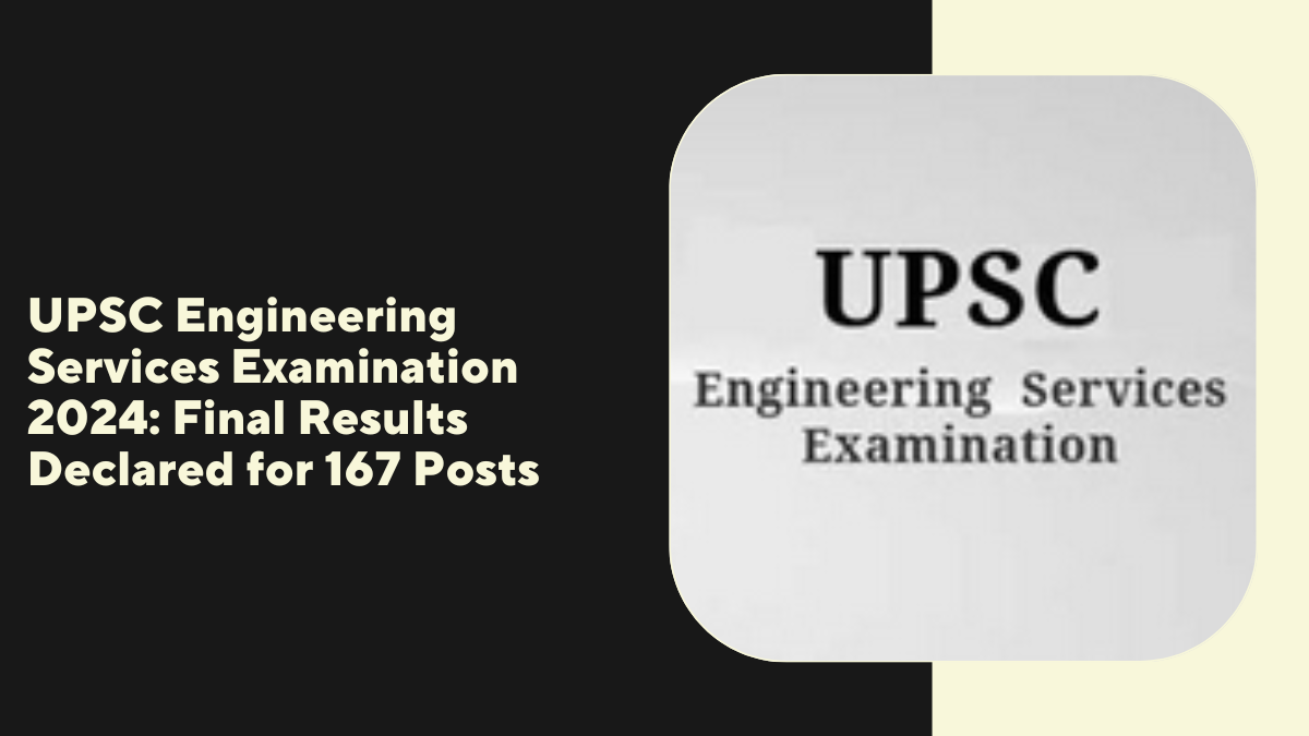 UPSC Engineering Services Examination 2024: Final Results Declared for 167 Posts