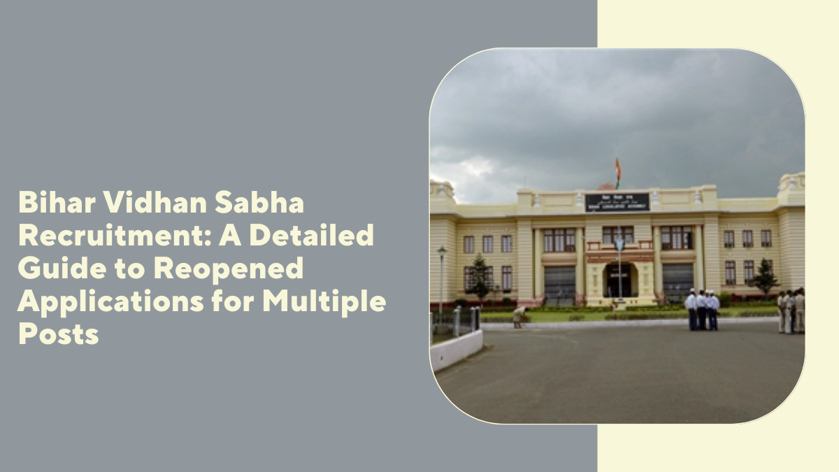 Bihar Vidhan Sabha Recruitment: A Detailed Guide to Reopened Applications for Multiple Posts