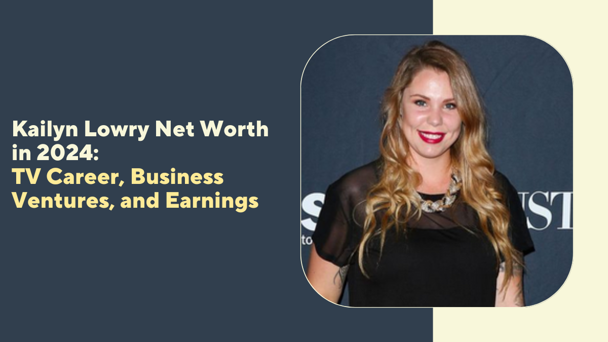 Kailyn Lowry Net Worth in 2024: TV Career, Business Ventures, and Earnings