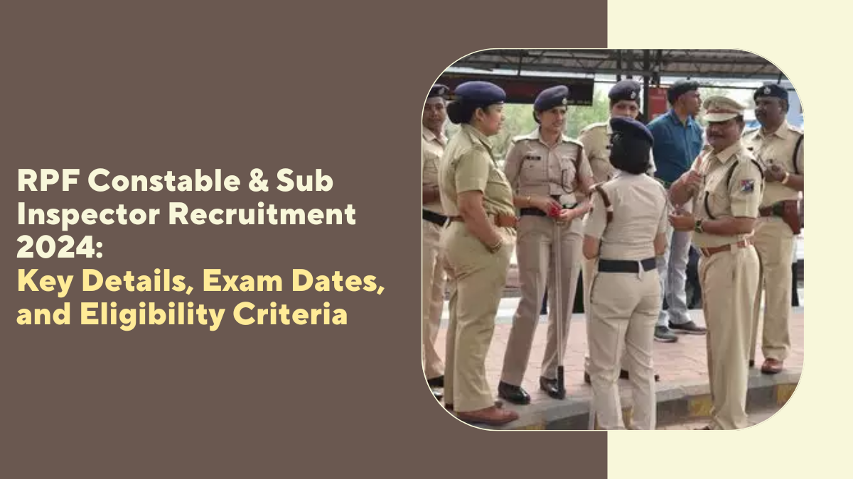 RPF Constable & Sub Inspector Recruitment 2024 Key Details, Exam Dates, and Eligibility Criteria