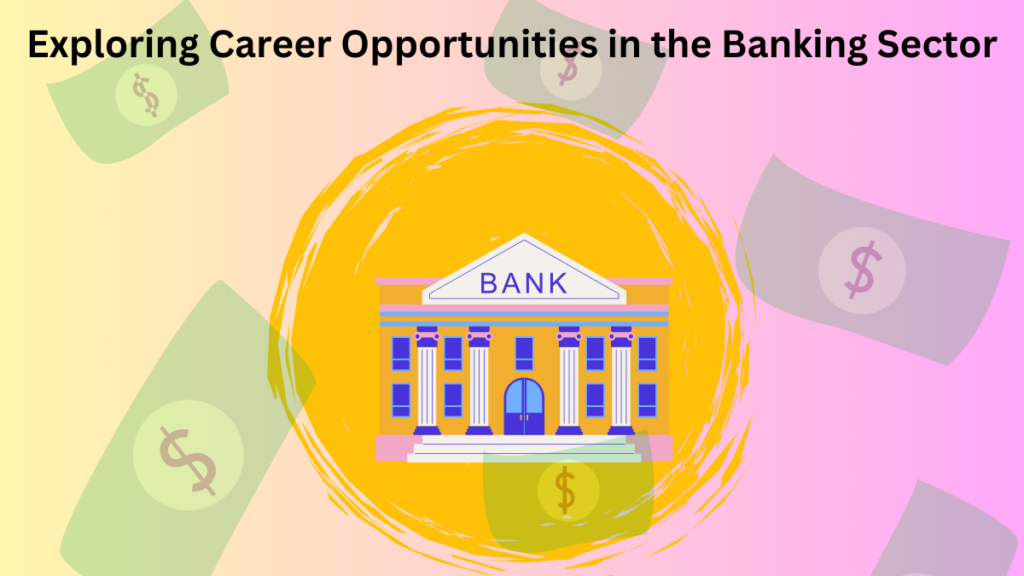 Exploring Career Opportunities in the Banking Sector