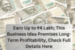 Earn Up to ₹4 Lakh; This Business Idea Promises Long-Term Profitability, Check Full Details Here