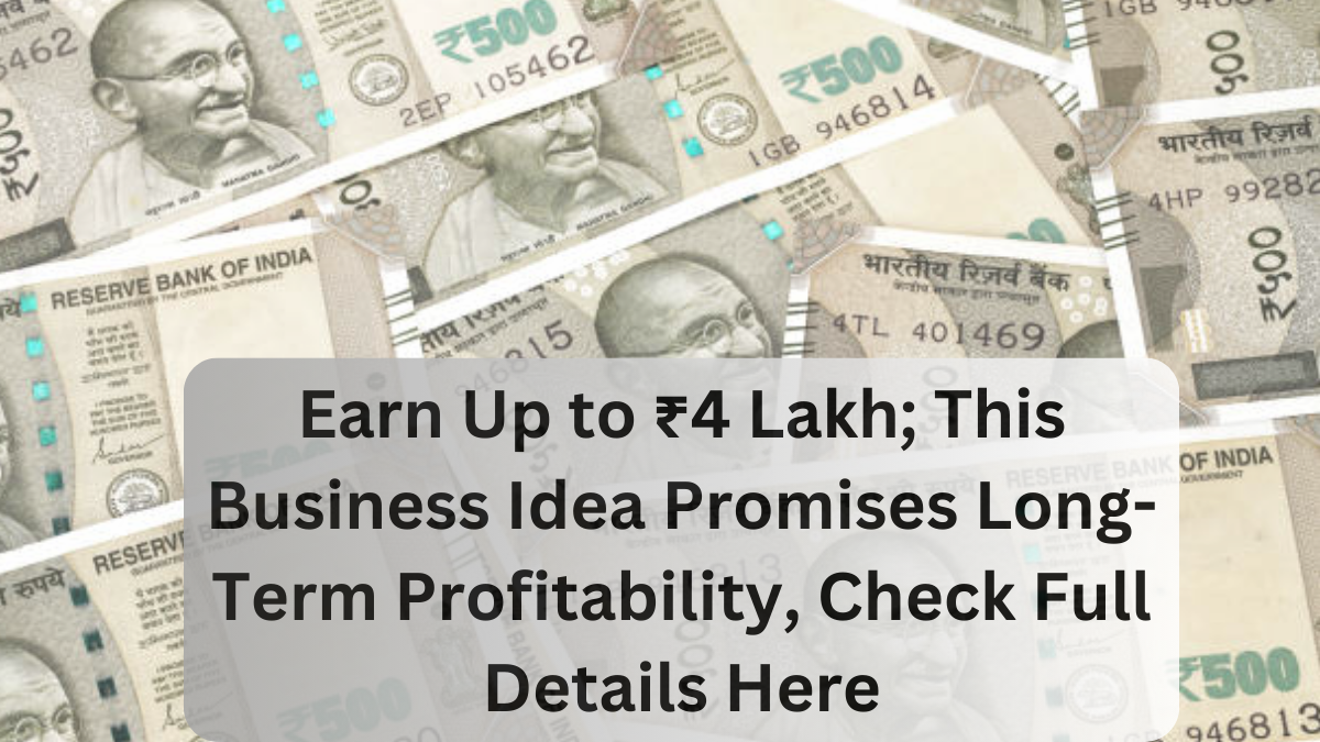 Earn Up to ₹4 Lakh; This Business Idea Promises Long-Term Profitability, Check Full Details Here