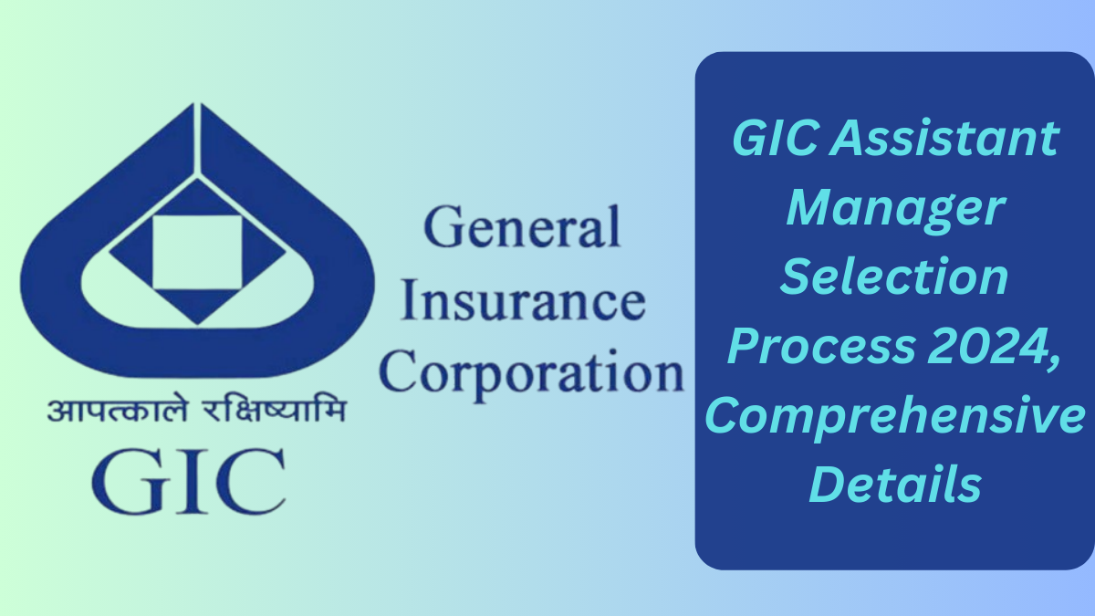 GIC Assistant Manager Selection Process 2024, Comprehensive Details